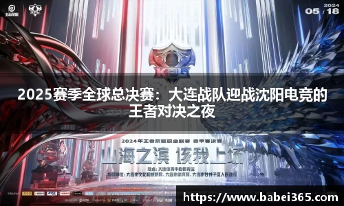 2025赛季全球总决赛：大连战队迎战沈阳电竞的王者对决之夜