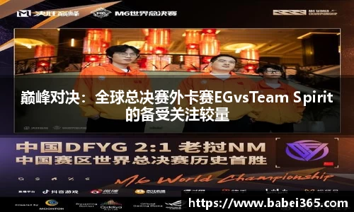 巅峰对决：全球总决赛外卡赛EGvsTeam Spirit的备受关注较量