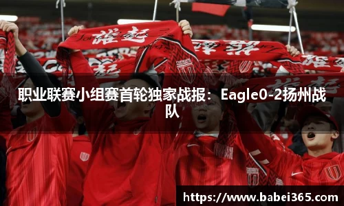 职业联赛小组赛首轮独家战报：Eagle0-2扬州战队