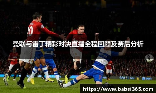 曼联与雷丁精彩对决直播全程回顾及赛后分析