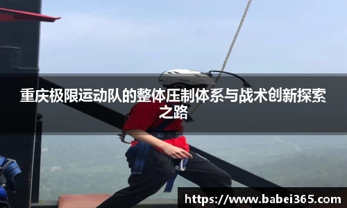 重庆极限运动队的整体压制体系与战术创新探索之路